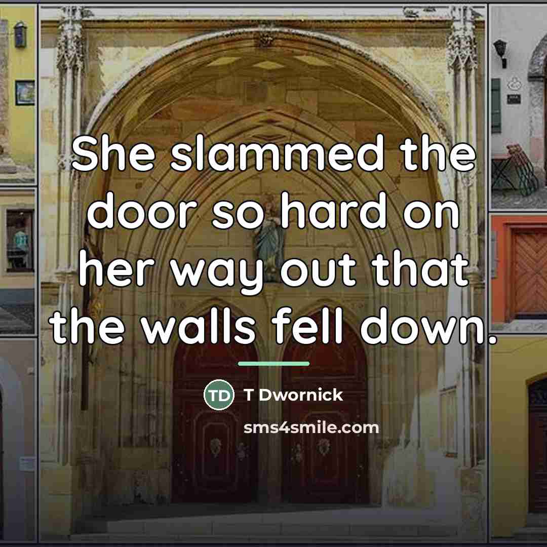 “She slammed the door so hard on her way out…” quote by T Dwornick