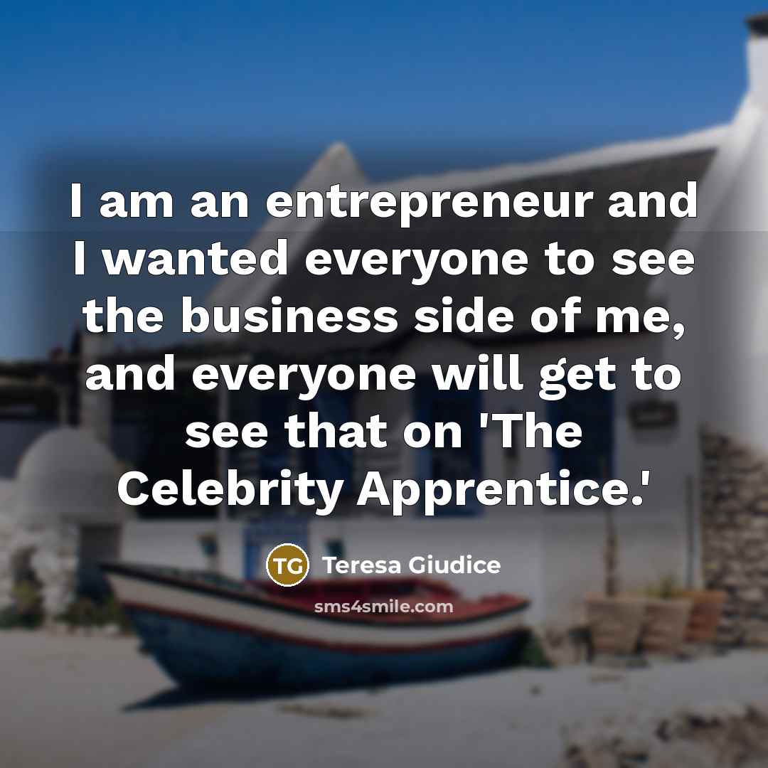 “I am an entrepreneur and I wanted everyone to see…” quote by Teresa Giudice