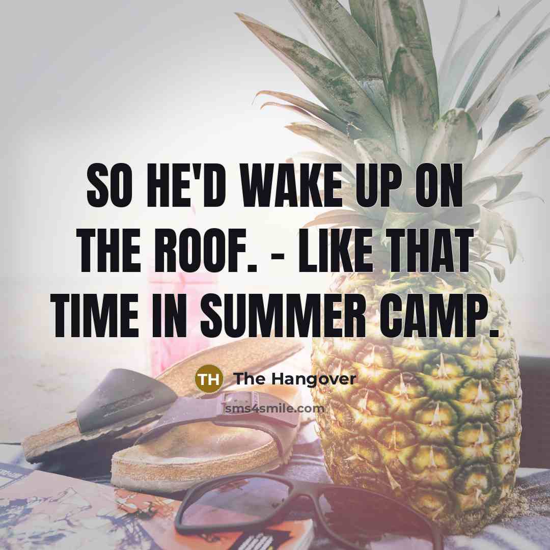 “So he'd wake up on the roof. - Like that time in summer camp.” quote by The Hangover