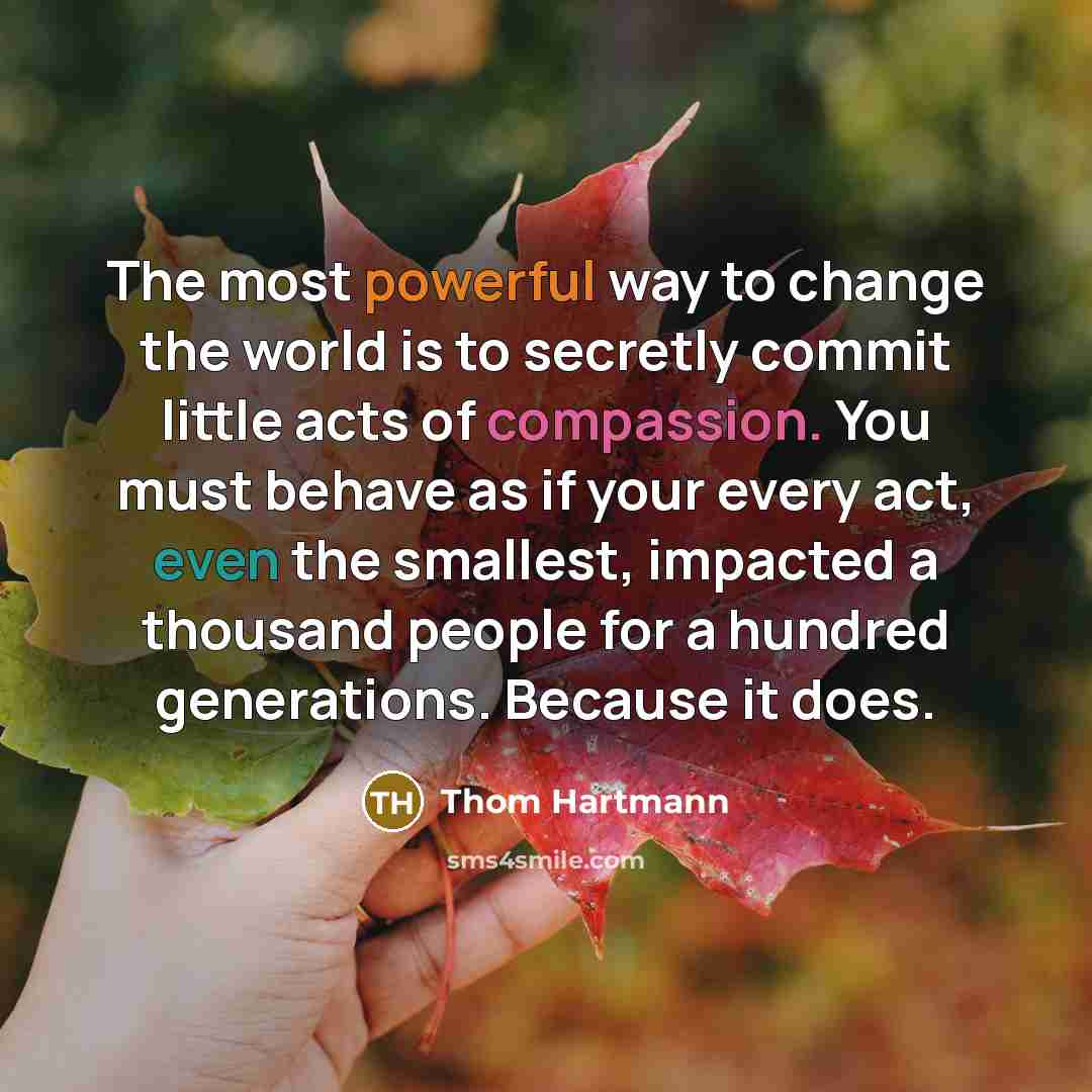“The most powerful way to change the world is to…” quote by Thom Hartmann