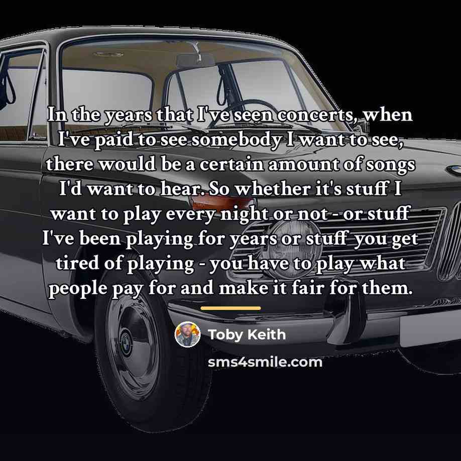 “In the years that I've seen concerts, when I've paid…” quote by Toby Keith