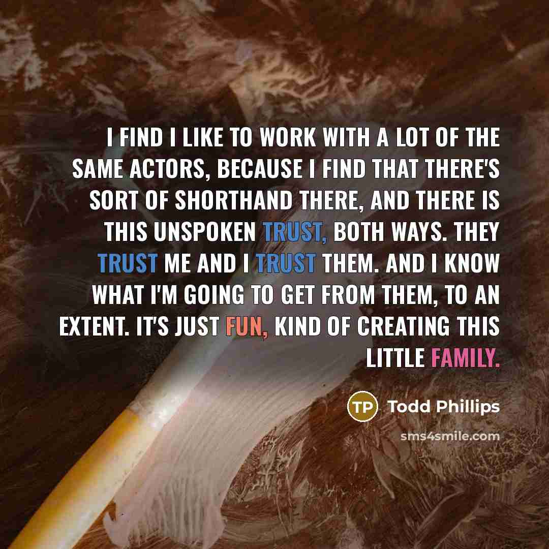 “I find I like to work with a lot of…” quote by Todd Phillips