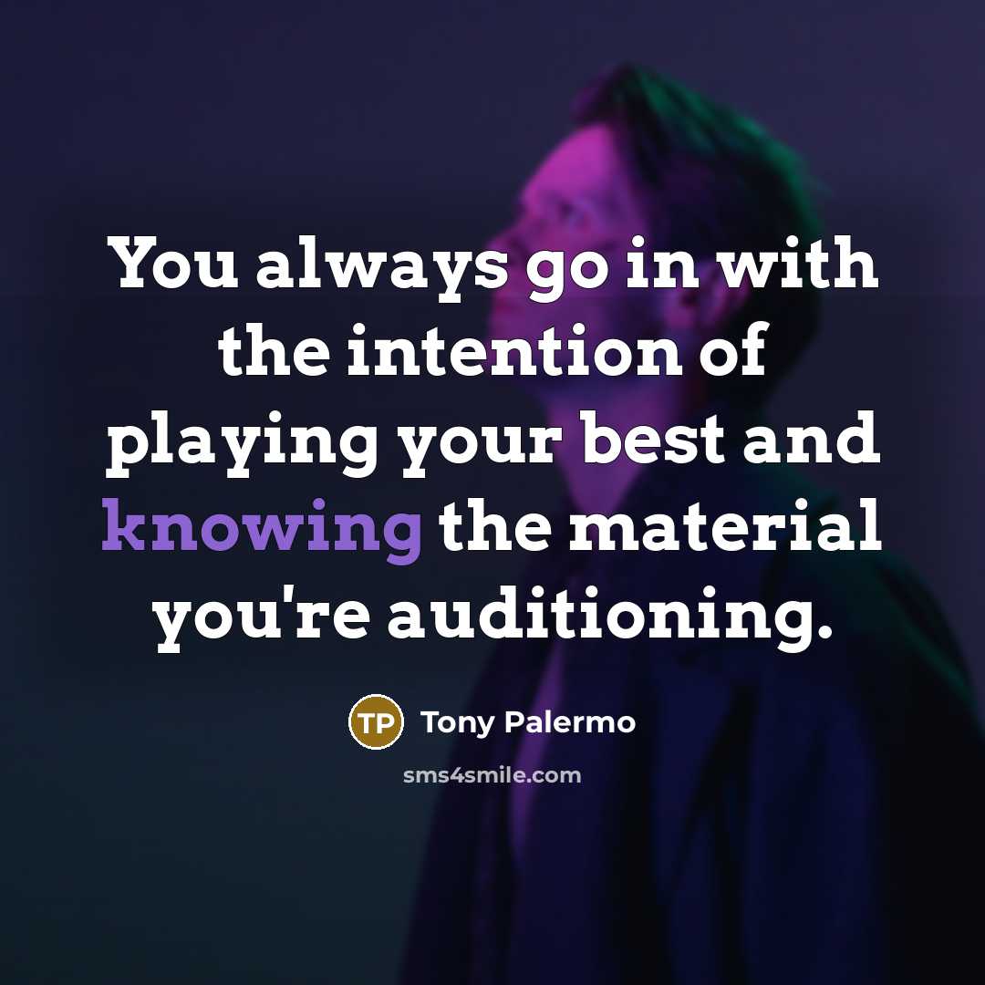 “You always go in with the intention of playing your best and knowing the material you're auditioning.” quote by Tony Palermo