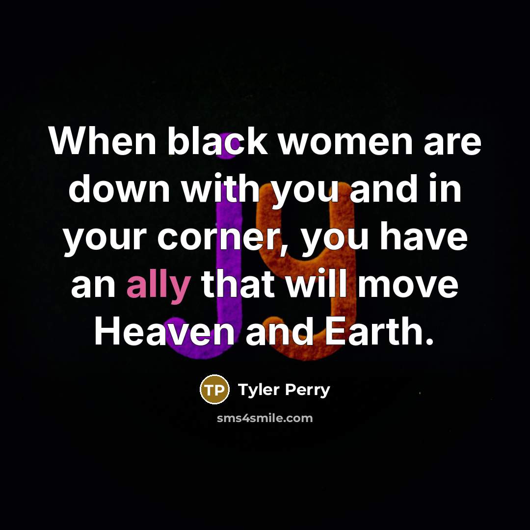 “When black women are down with you and in your…” quote by Tyler Perry