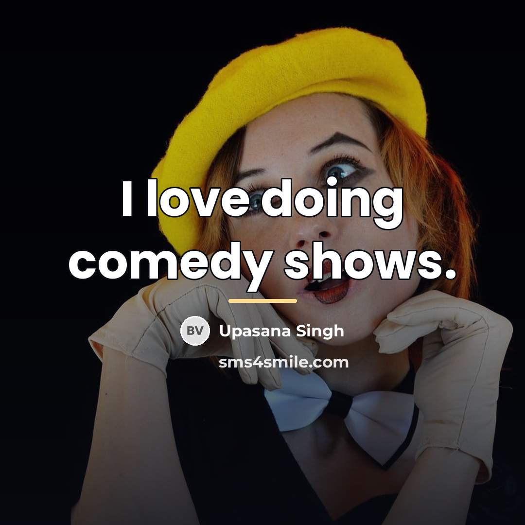 “I love doing comedy shows.…” quote by Upasana Singh