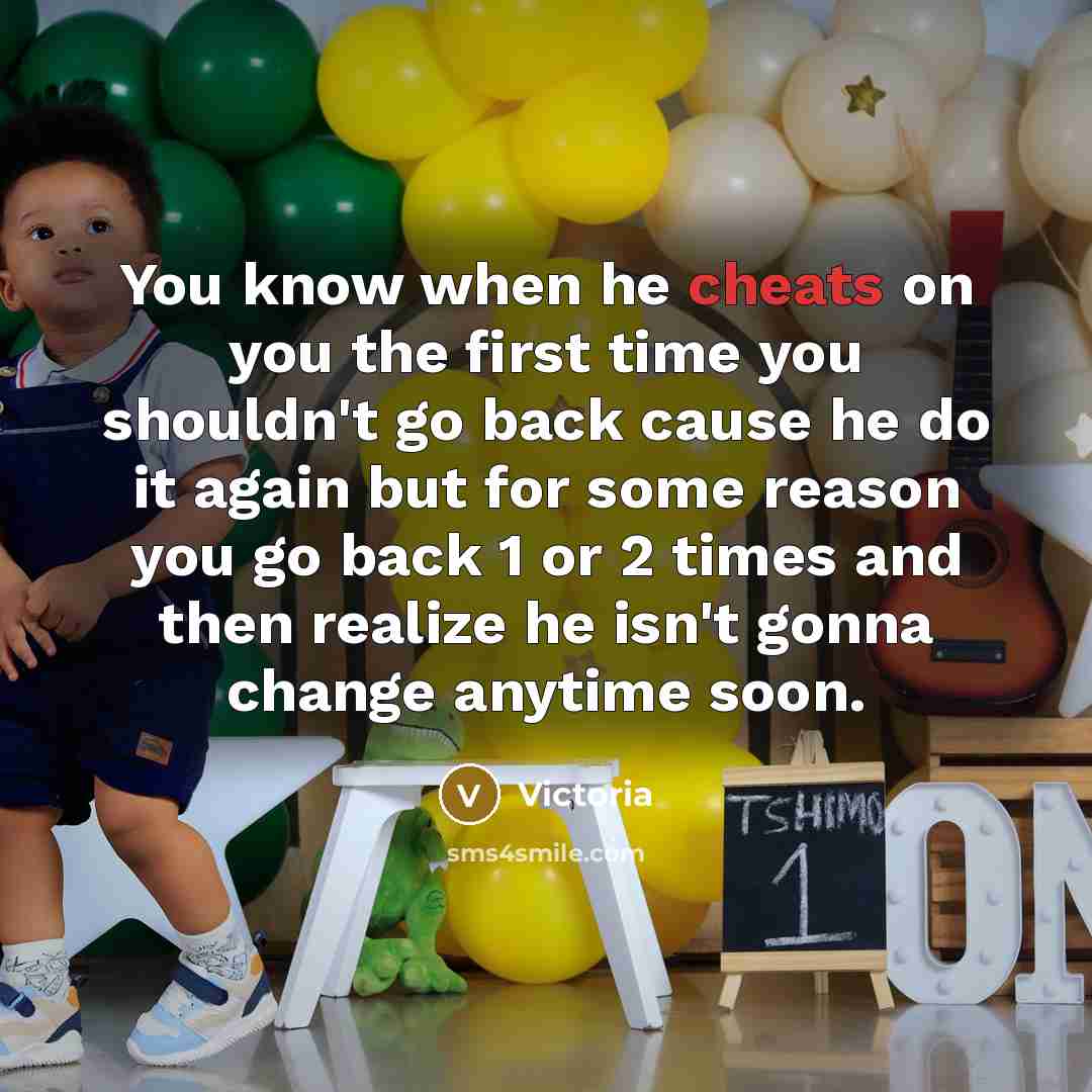 “You know when he cheats on you the first time you shouldn't go back cause he do it again but for some reason you go back 1 or 2 times and then realize he isn't gonna change anytime soon.” quote by Victoria