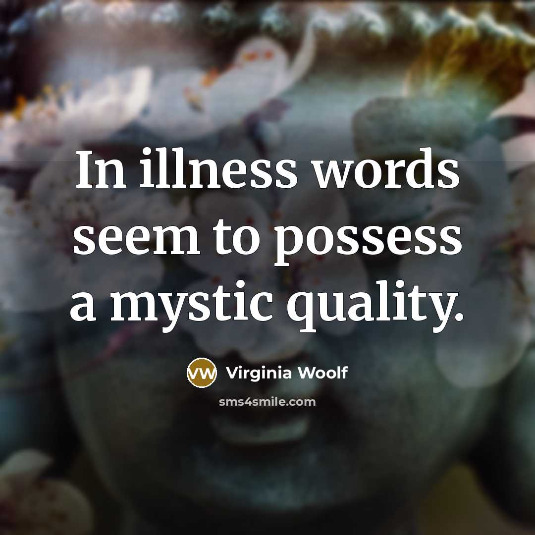 “In illness words seem to possess a mystic quality.…” quote by Virginia Woolf