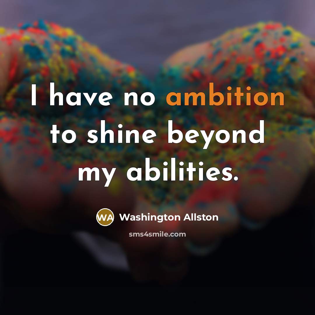 “I have no ambition to shine beyond my abilities.…” quote by Washington Allston