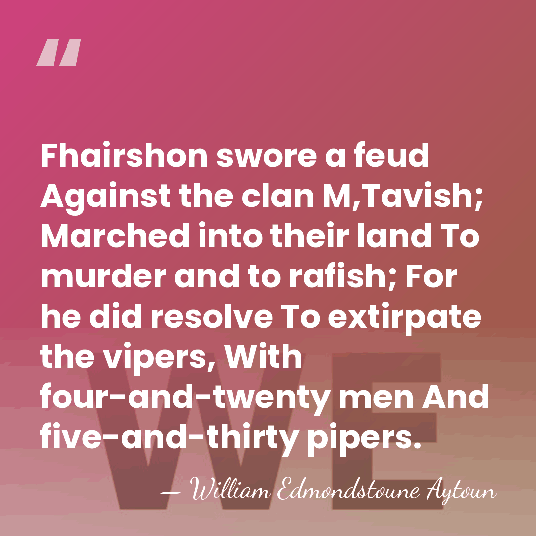 Fhairshon swore a feud Against the clan M,Tavish; Marched into their land&hellip; - William Edmondstoune Aytoun