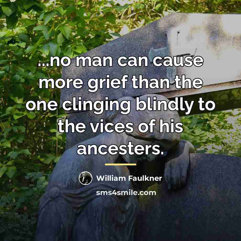 “...no man can cause more grief than the one clinging…” quote by William Faulkner
