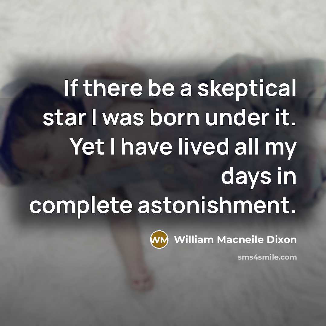 “If there be a skeptical star I was born under…” quote by William Macneile Dixon