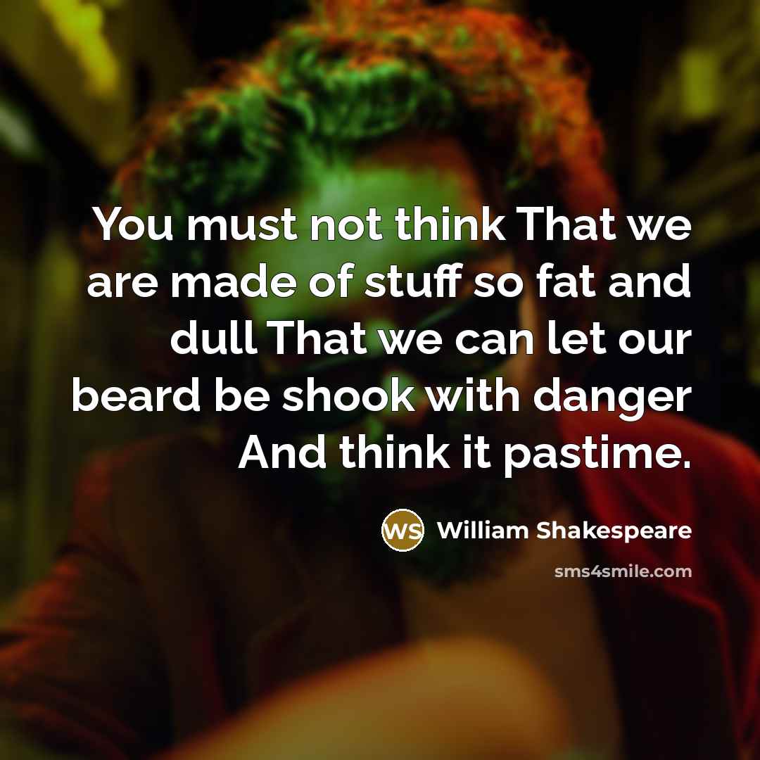“You must not think That we are made of stuff…” quote by William Shakespeare