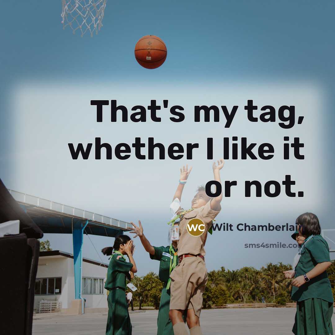 “That's my tag, whether I like it or not.…” quote by Wilt Chamberlain