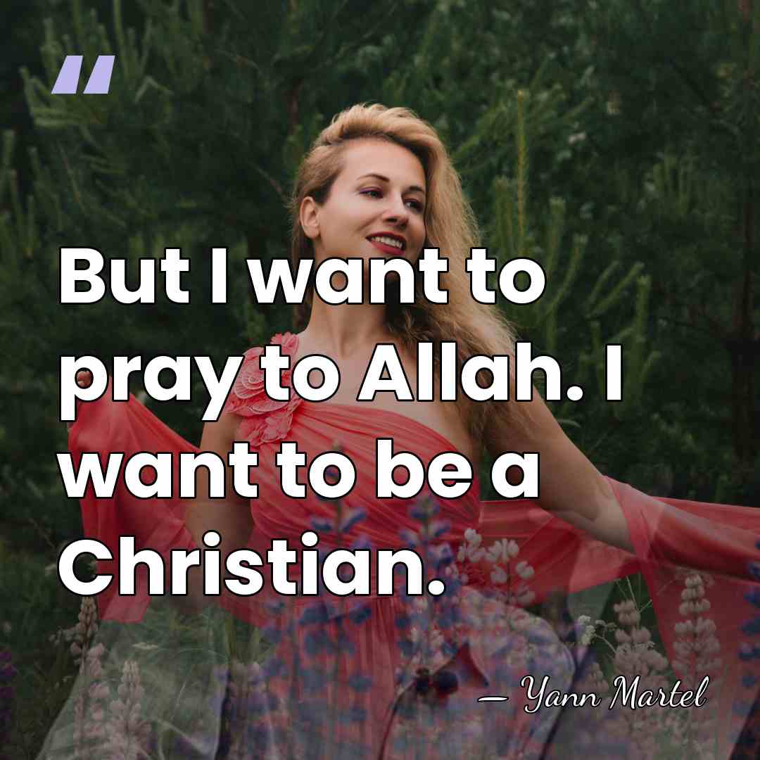But I want to pray to Allah. I want to be a&hellip; - Yann Martel
