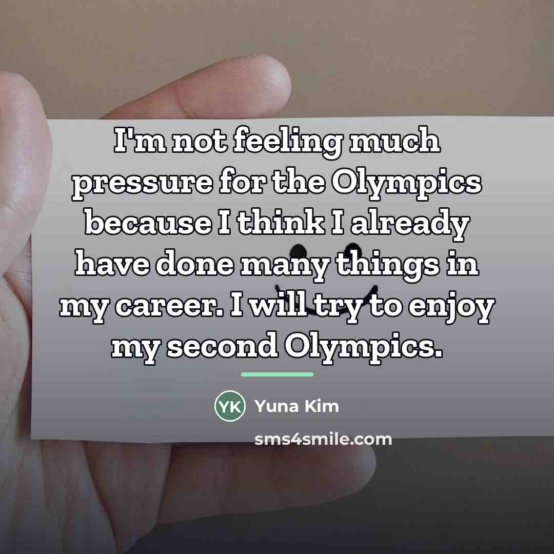 “I'm not feeling much pressure for the Olympics because I…” quote by Yuna Kim