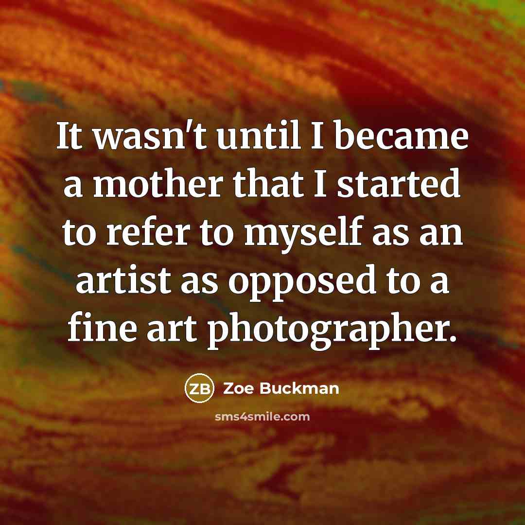“It wasn't until I became a mother that I started…” quote by Zoe Buckman
