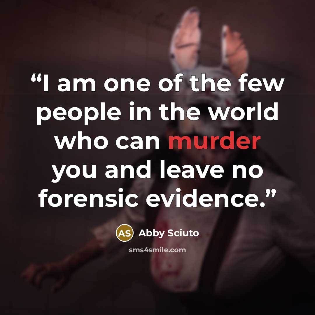 “I am one of the few people in the world who can murder you and leave no forensic evidence.” quote by Abby Sciuto