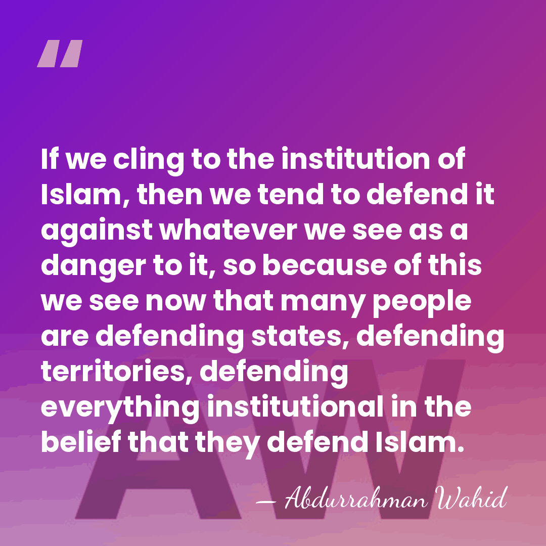 If we cling to the institution of Islam, then we tend to&hellip; - Abdurrahman Wahid