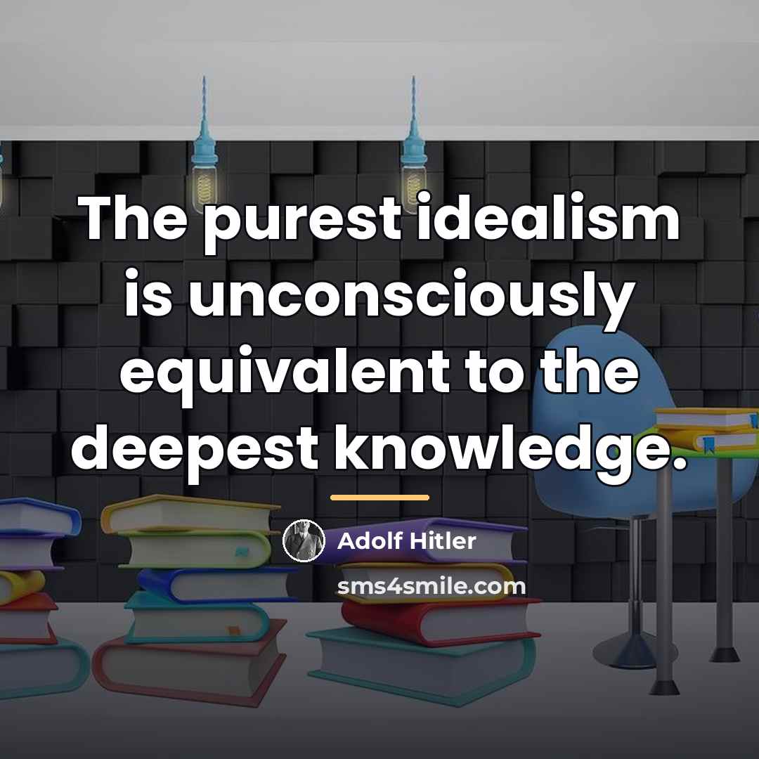 “The purest idealism is unconsciously equivalent to the deepest knowledge.…” quote by Adolf Hitler
