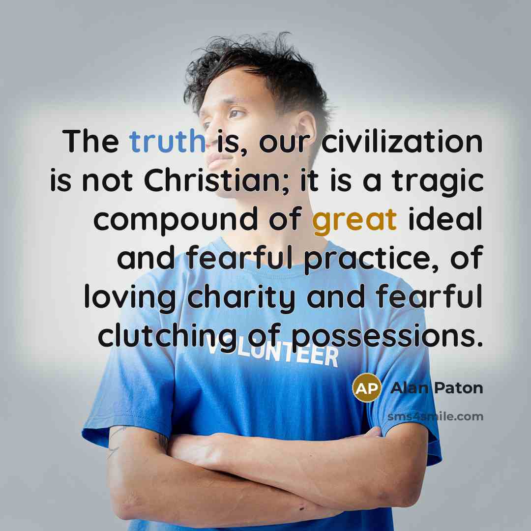 “The truth is, our civilization is not Christian; it is…” quote by Alan Paton