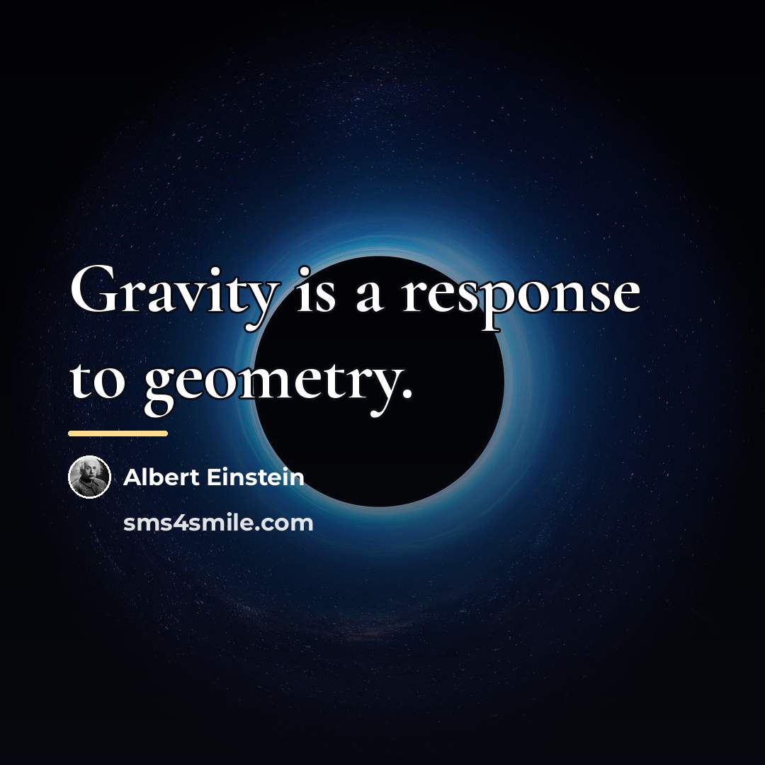 “Gravity is a response to geometry.…” quote by Albert Einstein