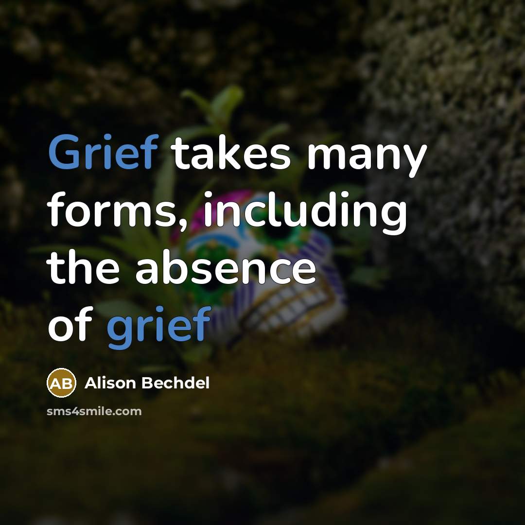 “Grief takes many forms, including the absence of grief…” quote by Alison Bechdel