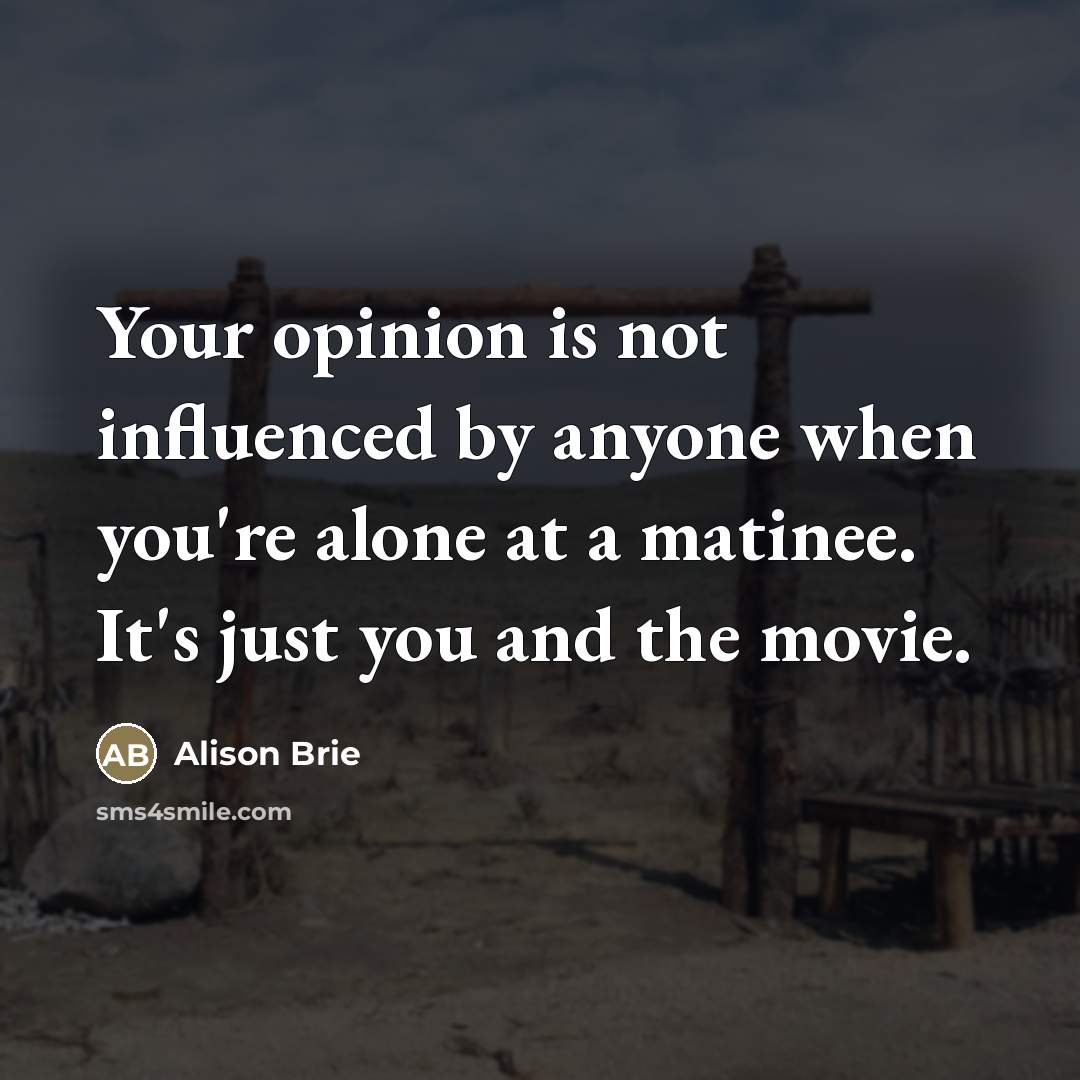 “Your opinion is not influenced by anyone when you're alone…” quote by Alison Brie