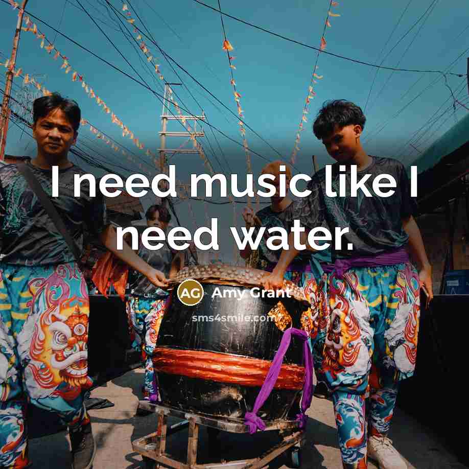 “I need music like I need water.…” quote by Amy Grant