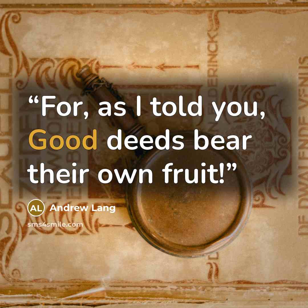 “For, as I told you, Good deeds bear their own fruit!” quote by Andrew Lang