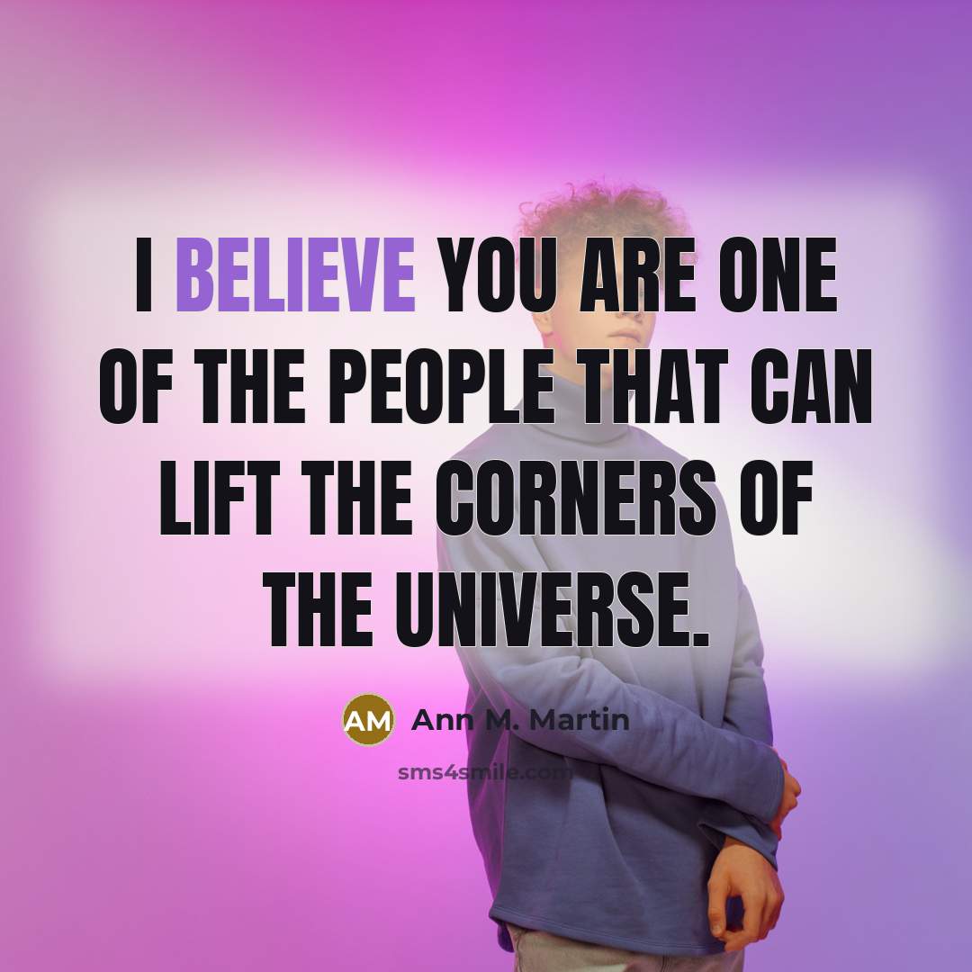 “I believe you are one of the people that can…” quote by Ann M. Martin