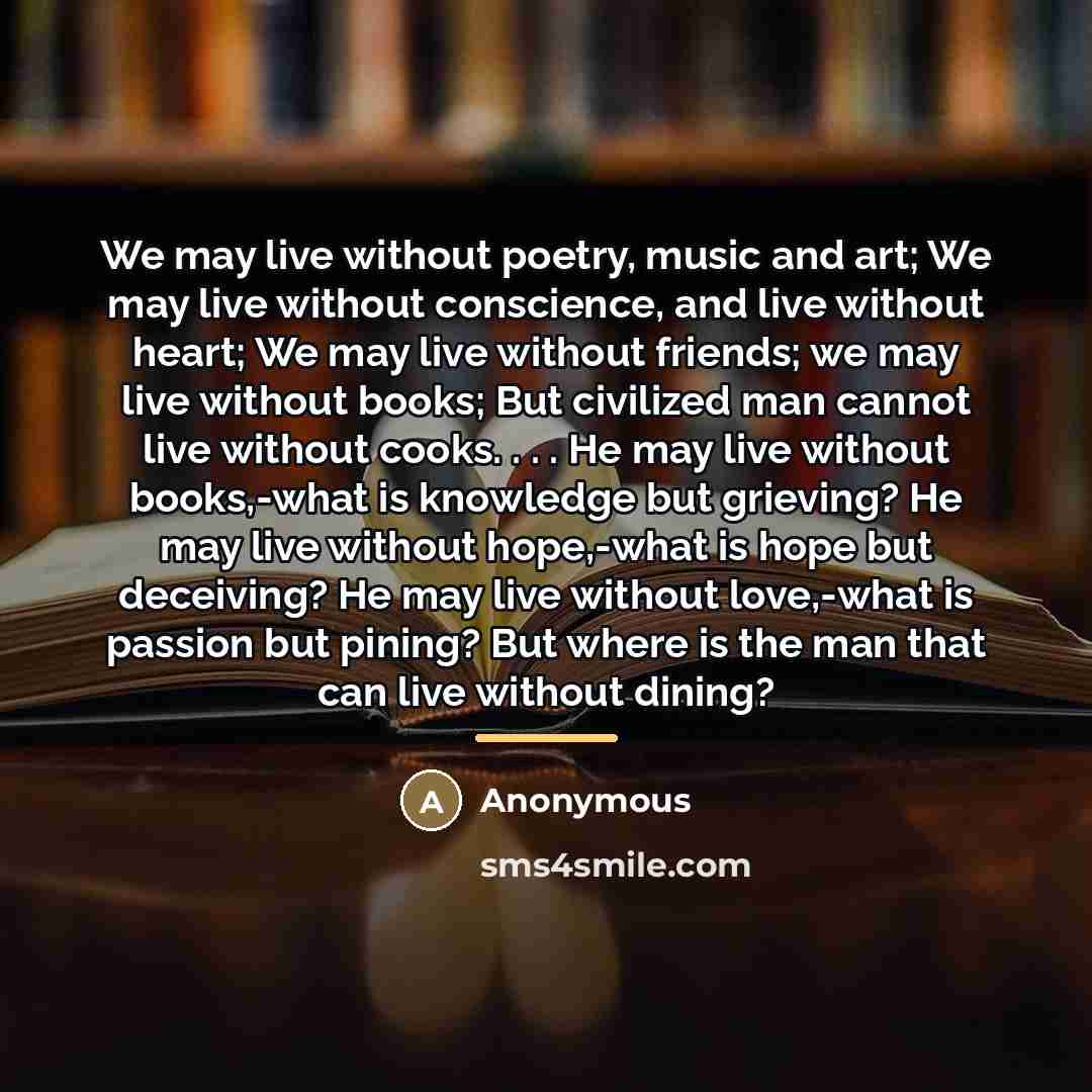 “We may live without poetry, music and art; We may…” quote by Anonymous