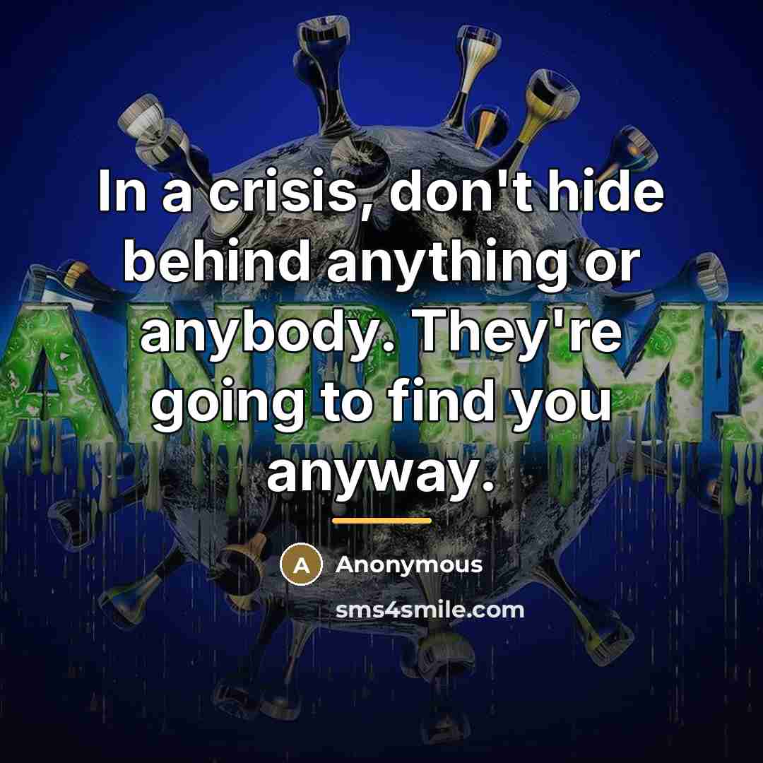 “In a crisis, don't hide behind anything or anybody. They're…” quote by Anonymous