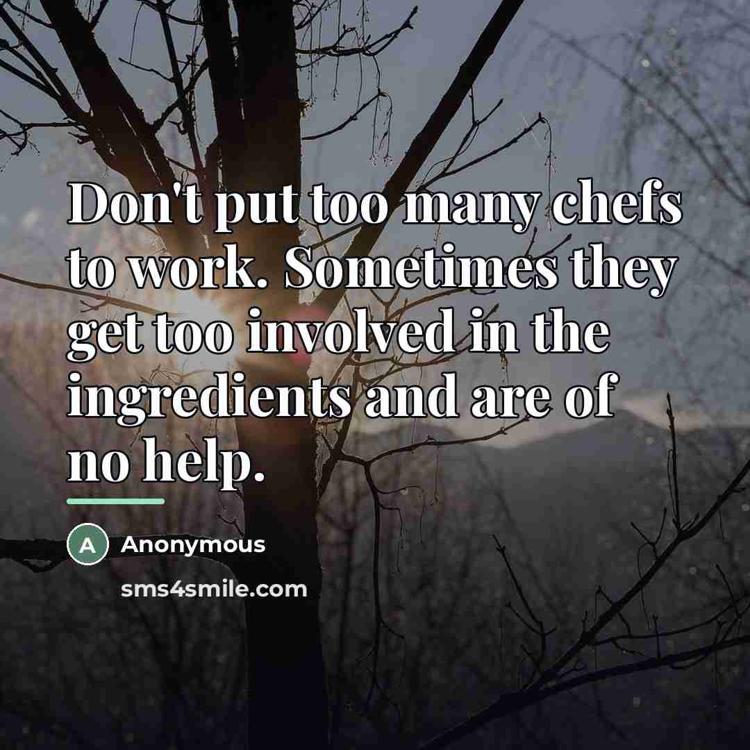 “Don't put too many chefs to work. Sometimes they get…” quote by Anonymous