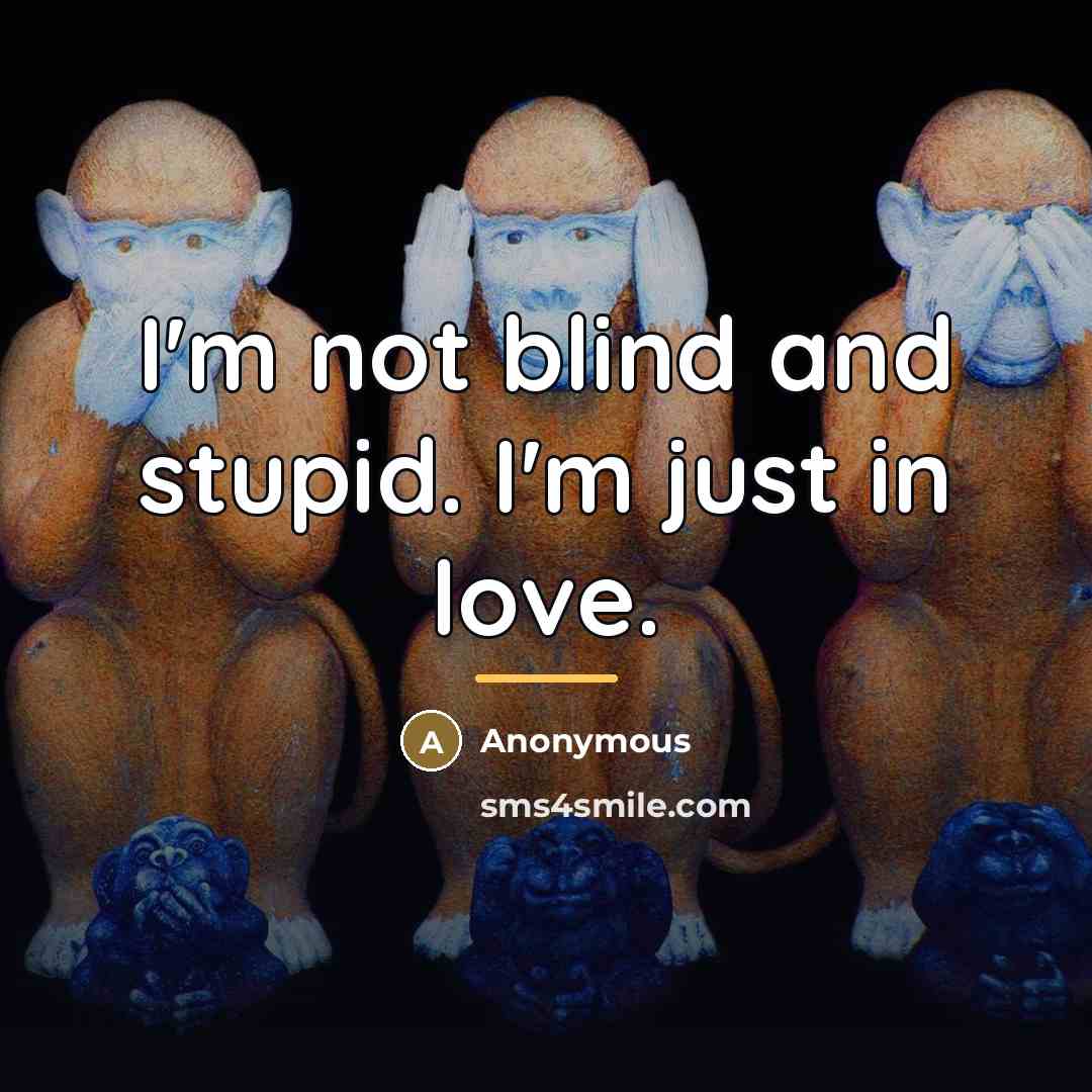 “I'm not blind and stupid. I'm just in love.…” quote by Anonymous
