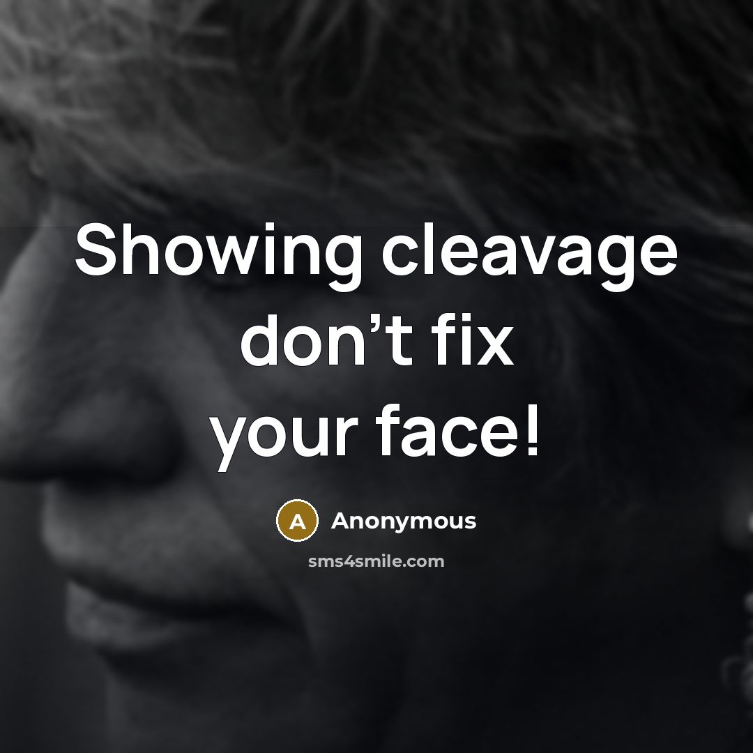 “Showing cleavage don't fix your face!…” quote by Anonymous