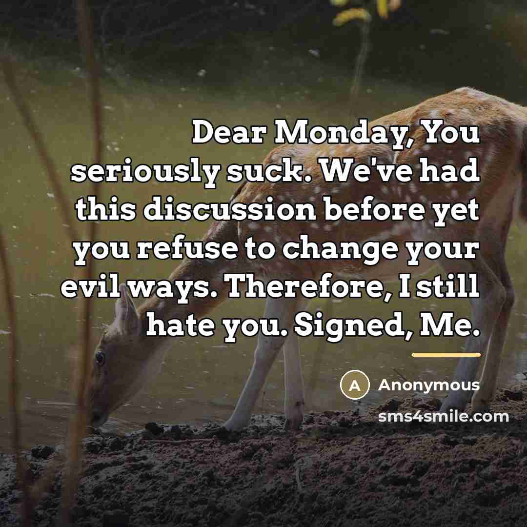 “Dear Monday, You seriously suck. We've had this discussion before…” quote by Anonymous