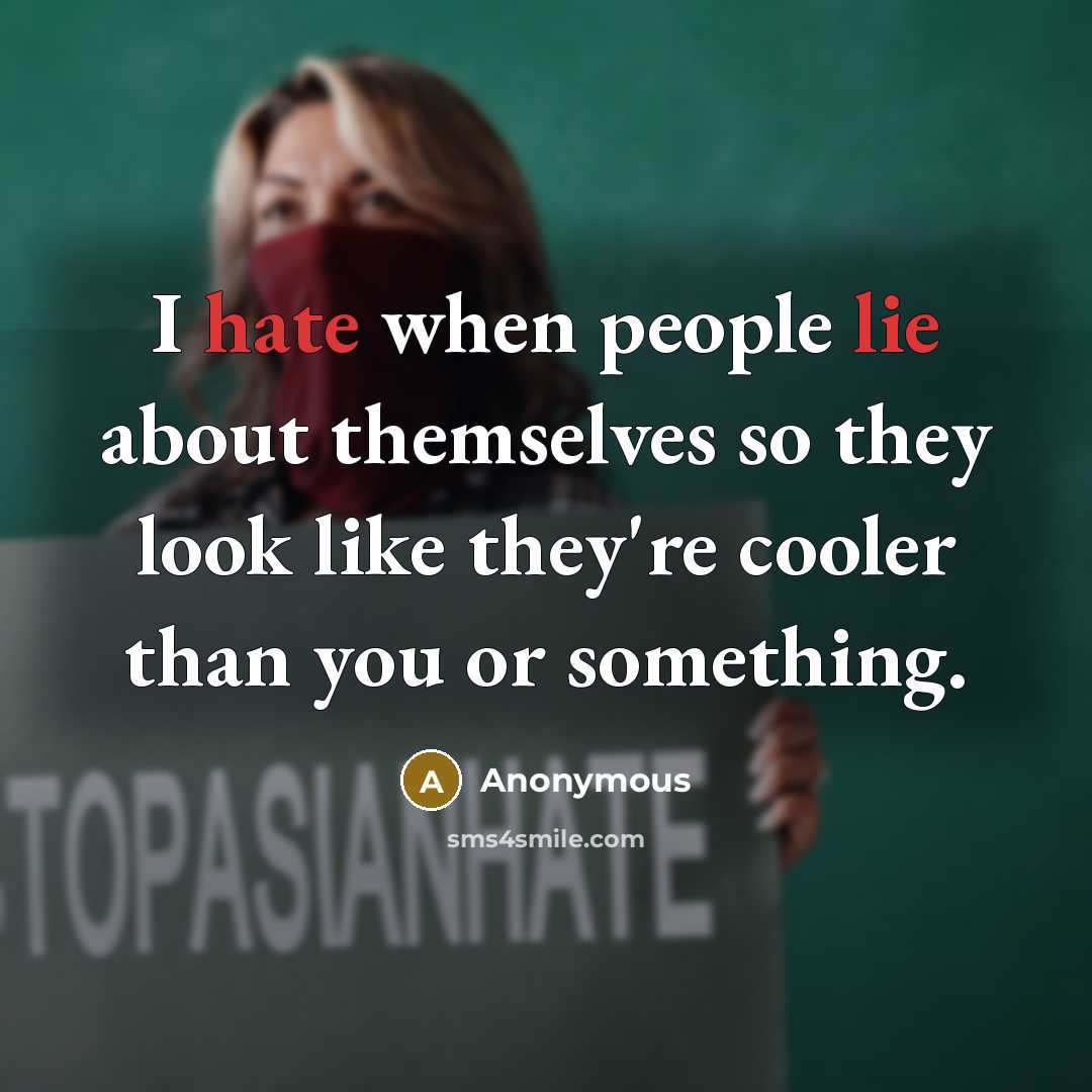 “I hate when people lie about themselves so they look like they're cooler than you or something.” quote by Anonymous