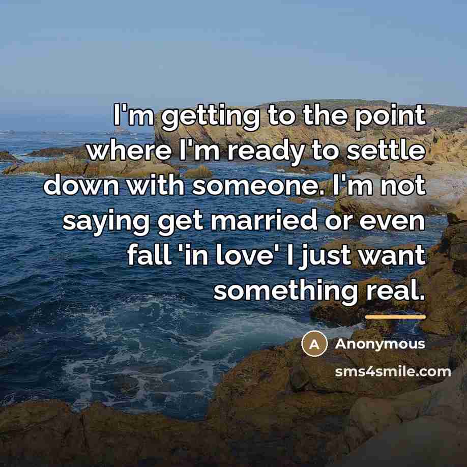 “I'm getting to the point where I'm ready to settle…” quote by Anonymous