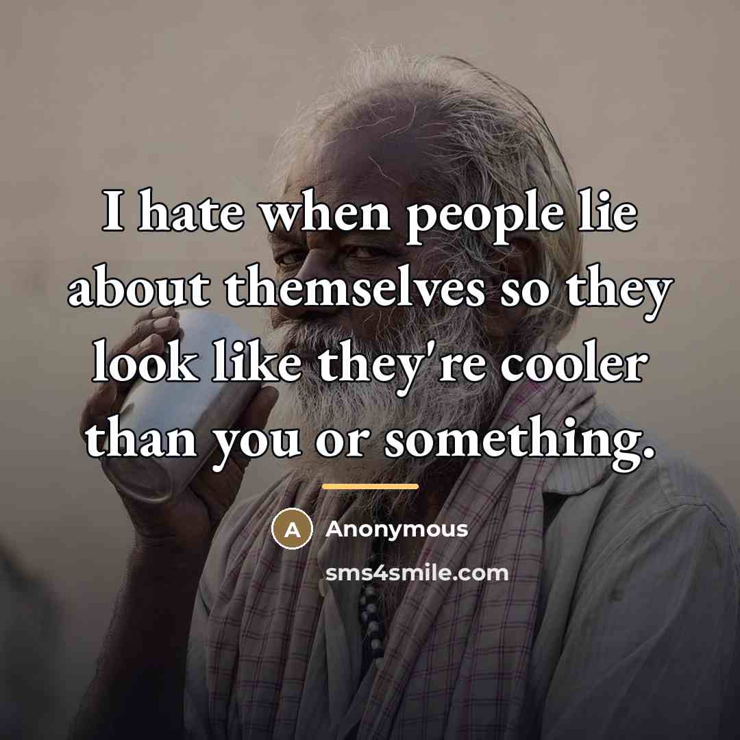 “I hate when people lie about themselves so they look…” quote by Anonymous