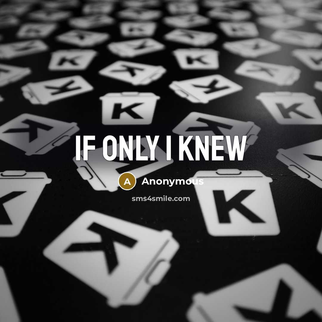 “If only I knew” quote by Anonymous