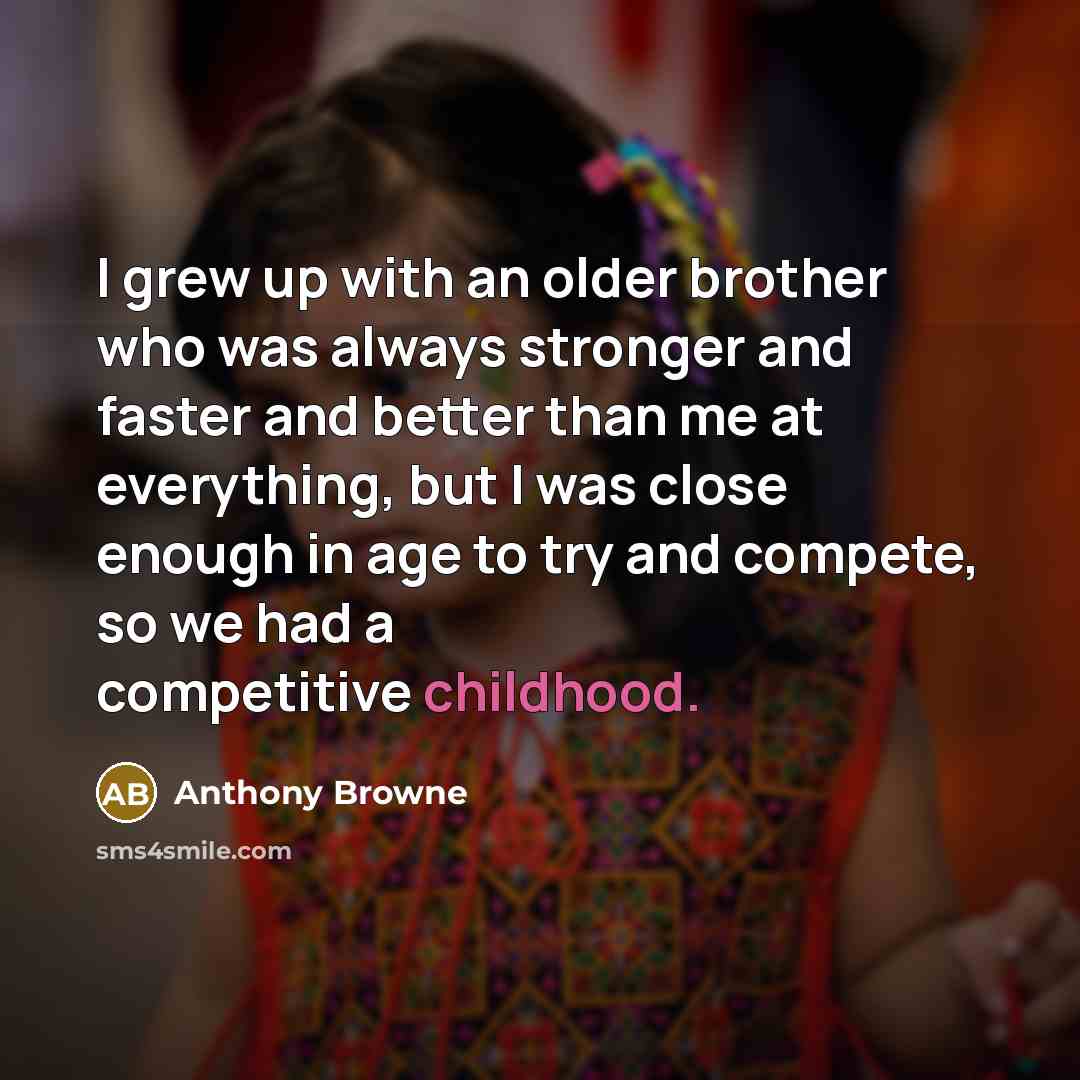 “I grew up with an older brother who was always…” quote by Anthony Browne