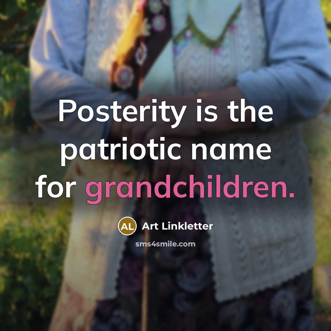 “Posterity is the patriotic name for grandchildren.…” quote by Art Linkletter