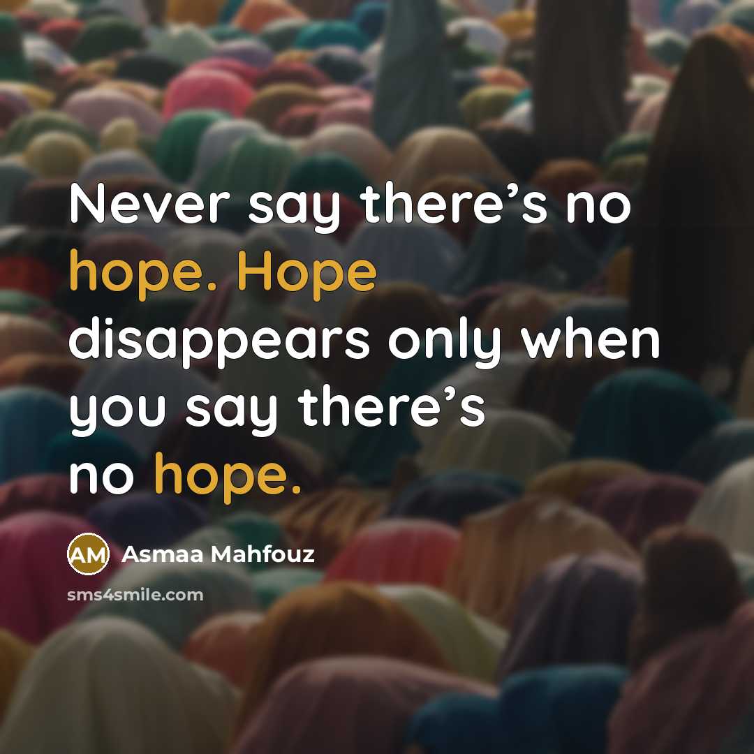 “Never say there’s no hope. Hope disappears only when you…” quote by Asmaa Mahfouz