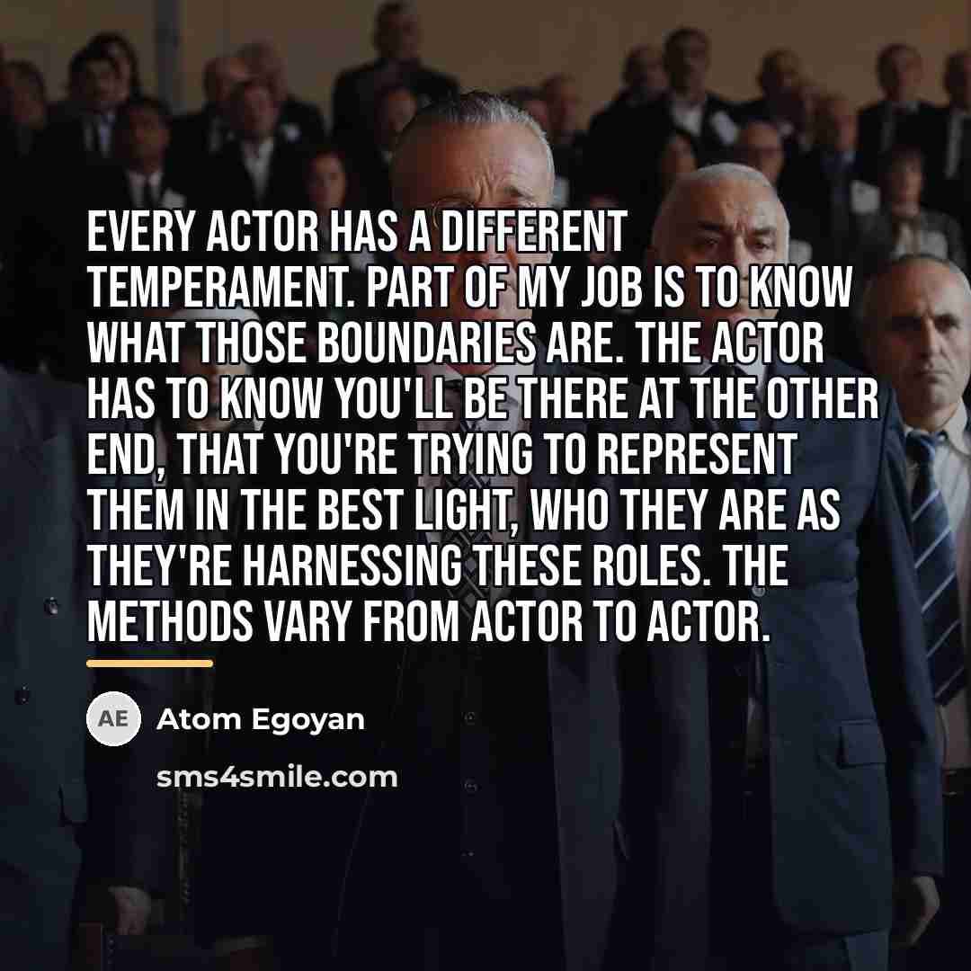 “Every actor has a different temperament. Part of my job…” quote by Atom Egoyan