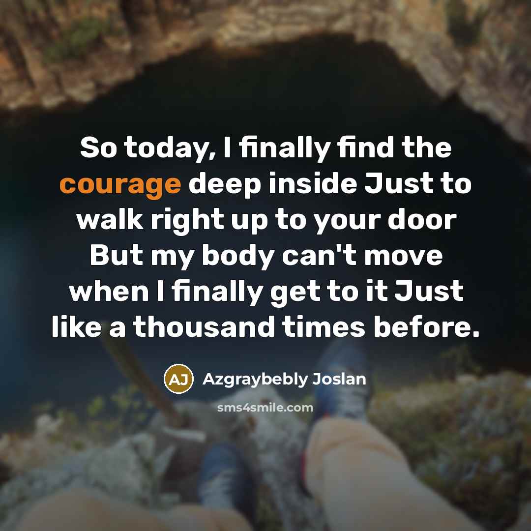 “So today, I finally find the courage deep inside Just…” quote by Azgraybebly Joslan