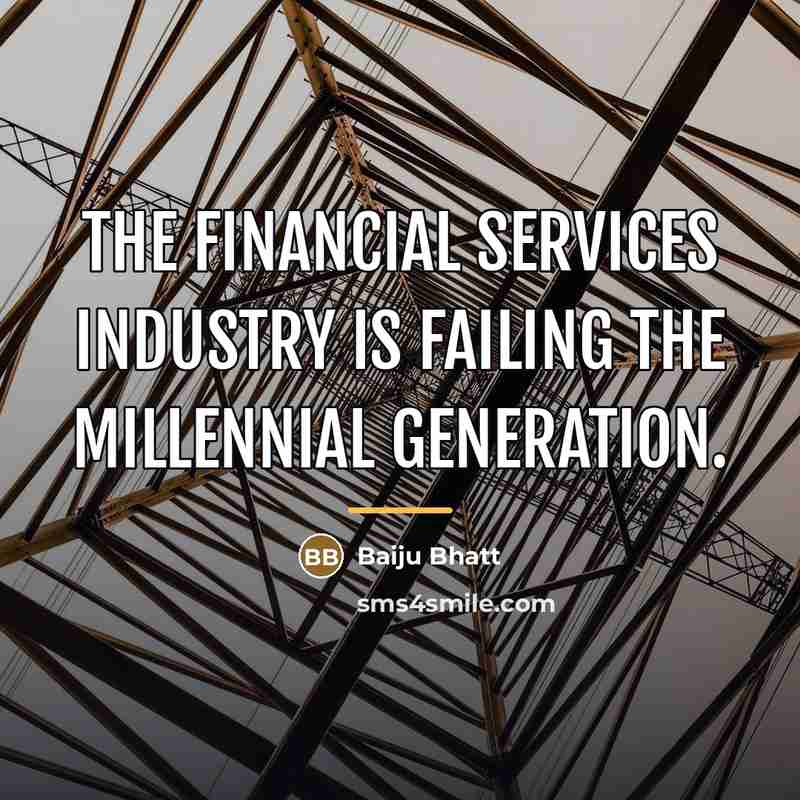 “The financial services industry is failing the millennial generation.…” quote by Baiju Bhatt