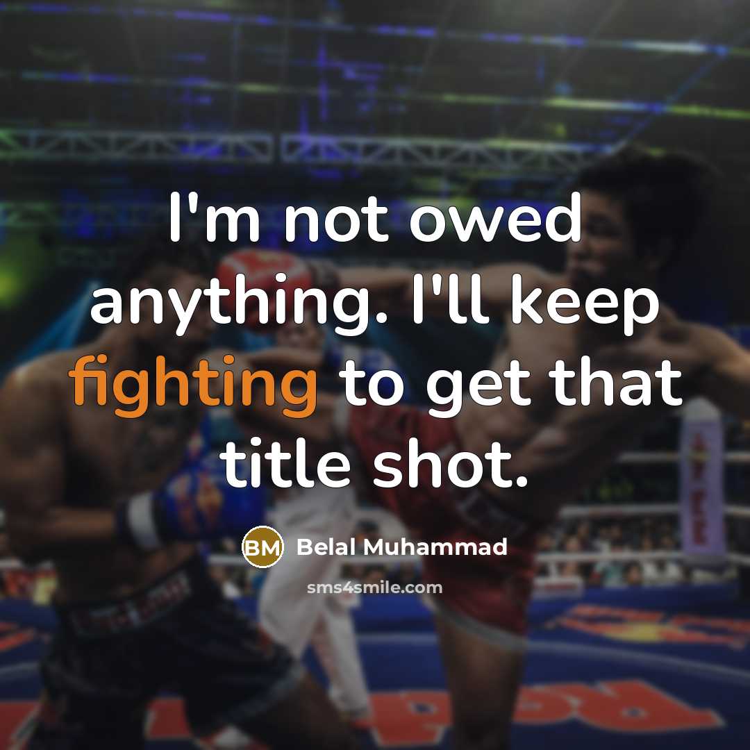 “I'm not owed anything. I'll keep fighting to get that…” quote by Belal Muhammad