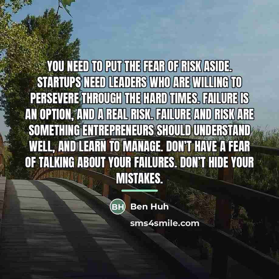 “You need to put the fear of risk aside. Startups…” quote by Ben Huh