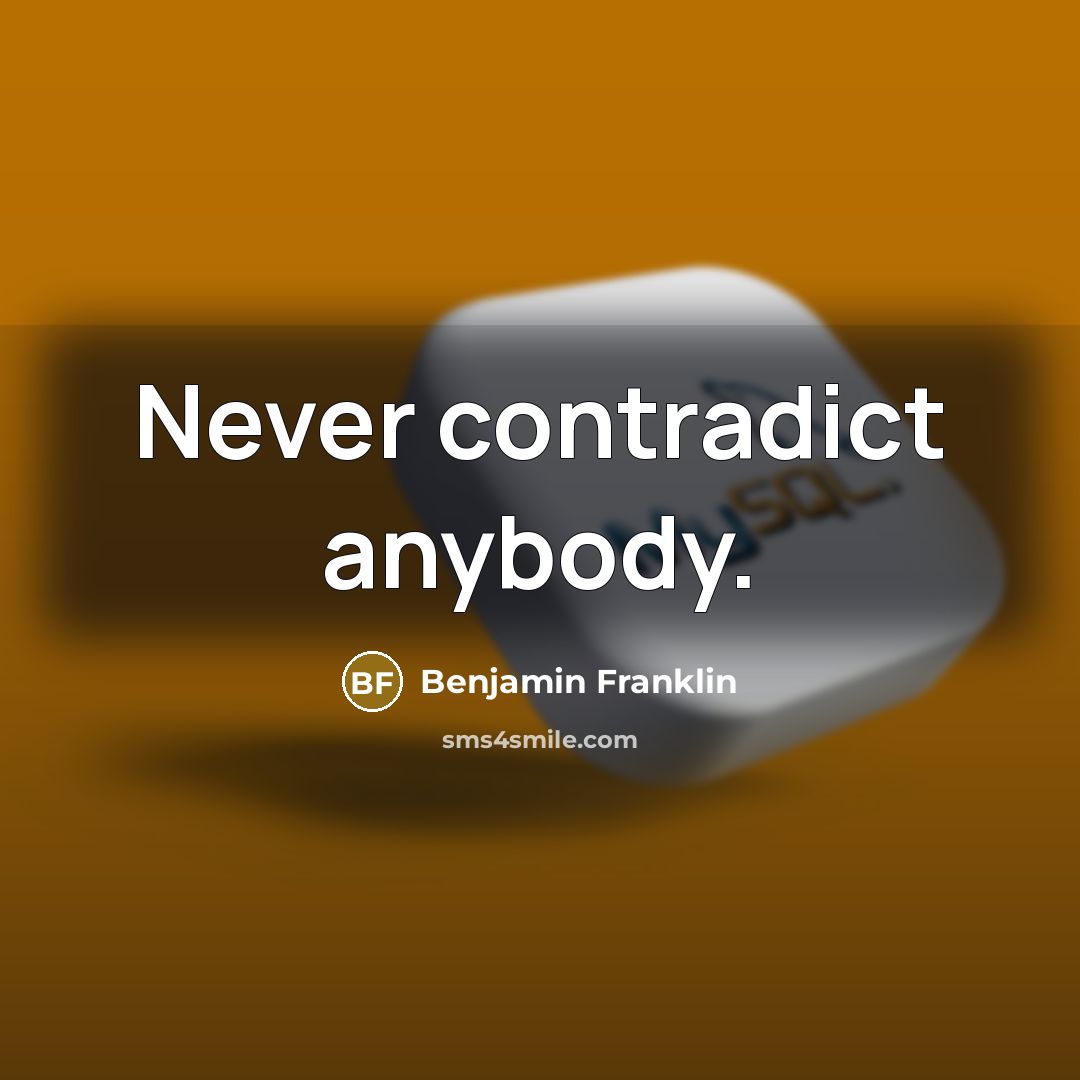 “Never contradict anybody.…” quote by Benjamin Franklin