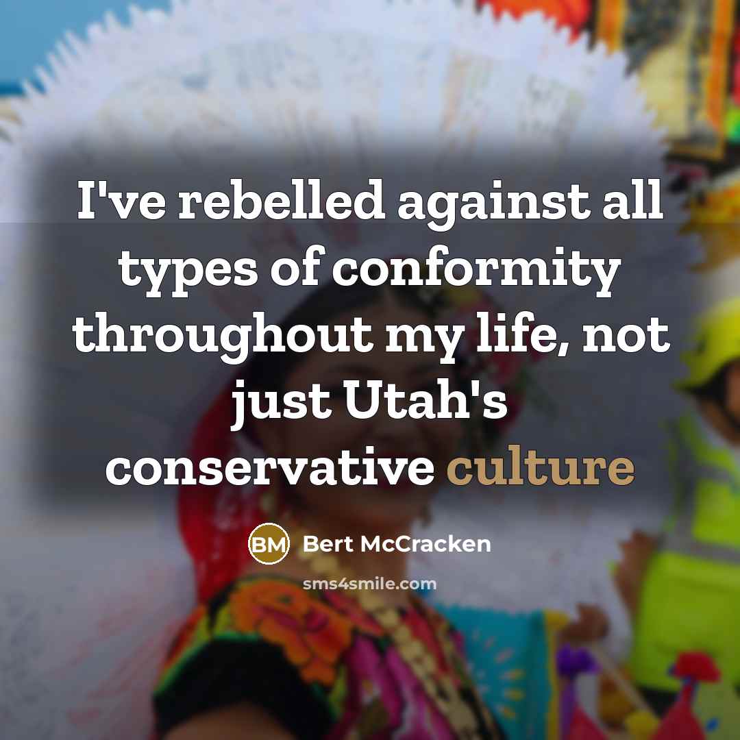 “I've rebelled against all types of conformity throughout my life,…” quote by Bert McCracken